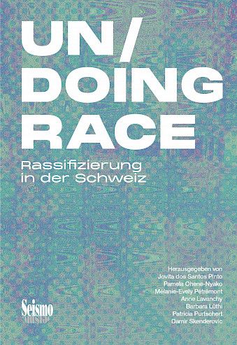 Un/Doing Race. Rassifizierung in der Schweiz.